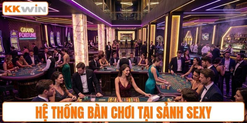 Sảnh Sexy với hệ thống bàn chơi ăn khách